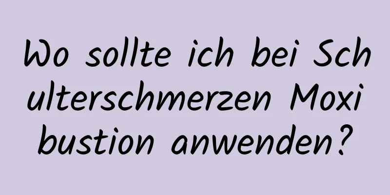 Wo sollte ich bei Schulterschmerzen Moxibustion anwenden?