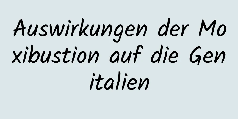 Auswirkungen der Moxibustion auf die Genitalien