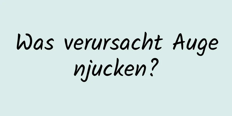 Was verursacht Augenjucken?