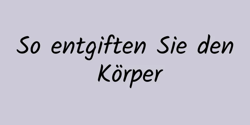 So entgiften Sie den Körper