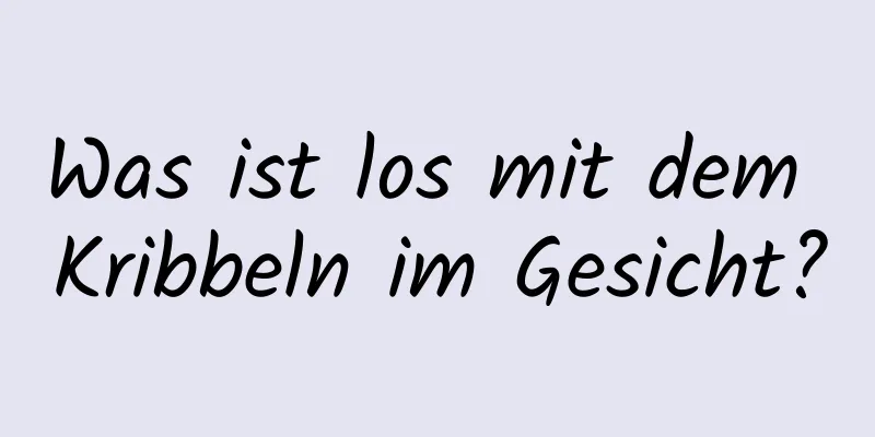 Was ist los mit dem Kribbeln im Gesicht?