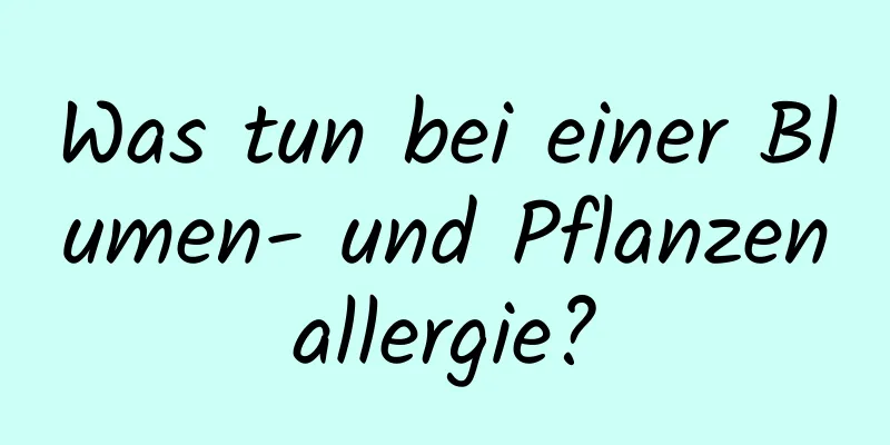 Was tun bei einer Blumen- und Pflanzenallergie?