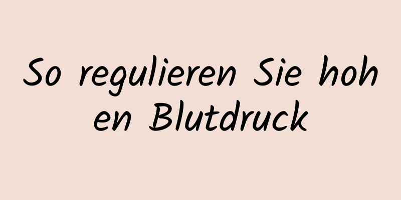 So regulieren Sie hohen Blutdruck