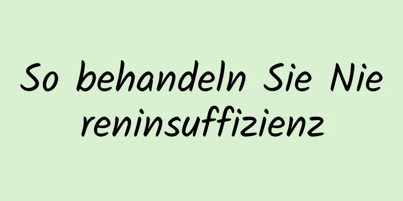 So behandeln Sie Niereninsuffizienz