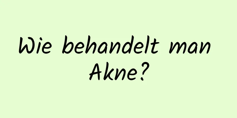 Wie behandelt man Akne?