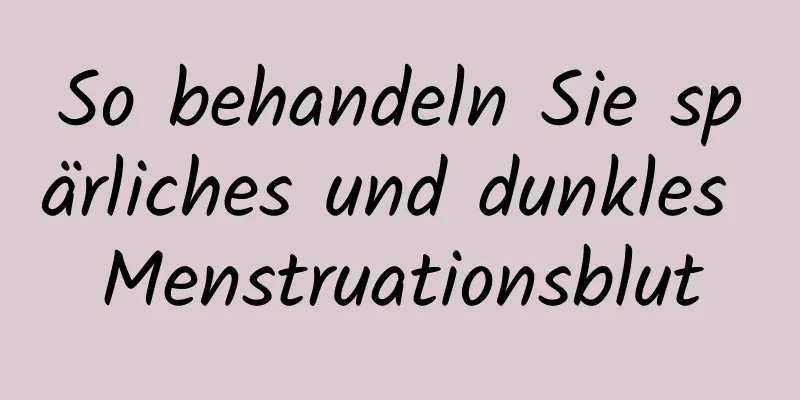 So behandeln Sie spärliches und dunkles Menstruationsblut