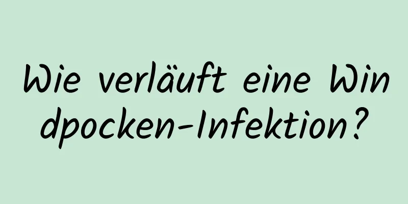 Wie verläuft eine Windpocken-Infektion?