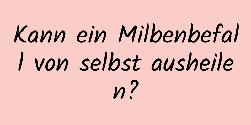 Kann ein Milbenbefall von selbst ausheilen?