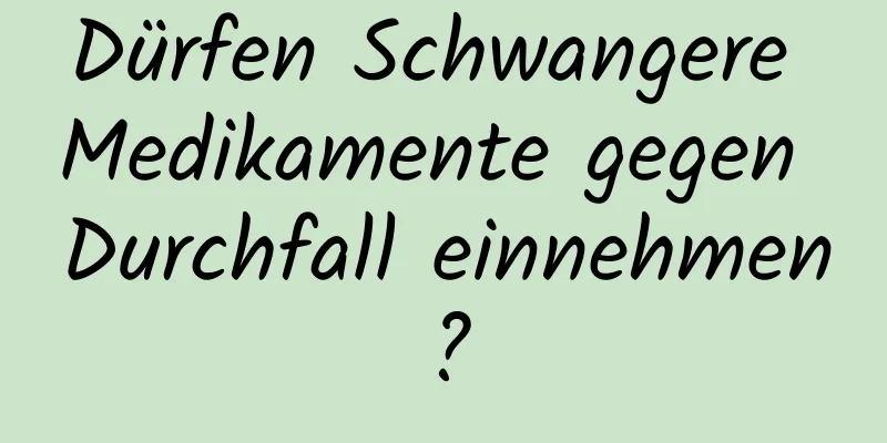 Dürfen Schwangere Medikamente gegen Durchfall einnehmen?