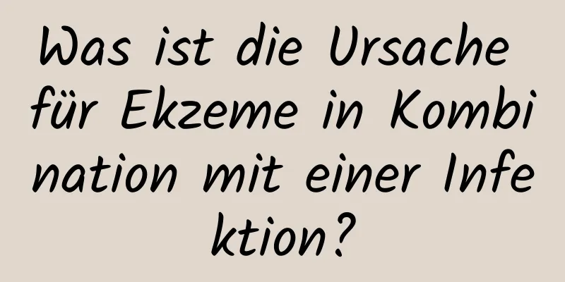 Was ist die Ursache für Ekzeme in Kombination mit einer Infektion?