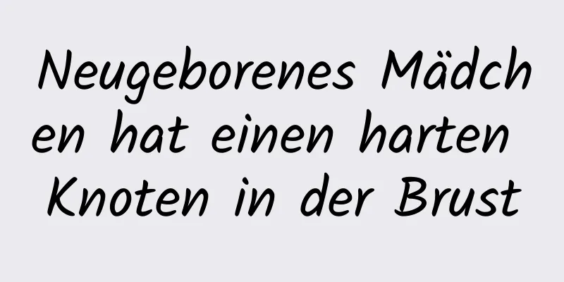 Neugeborenes Mädchen hat einen harten Knoten in der Brust