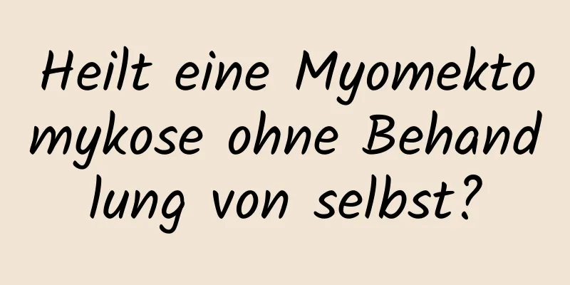 Heilt eine Myomektomykose ohne Behandlung von selbst?