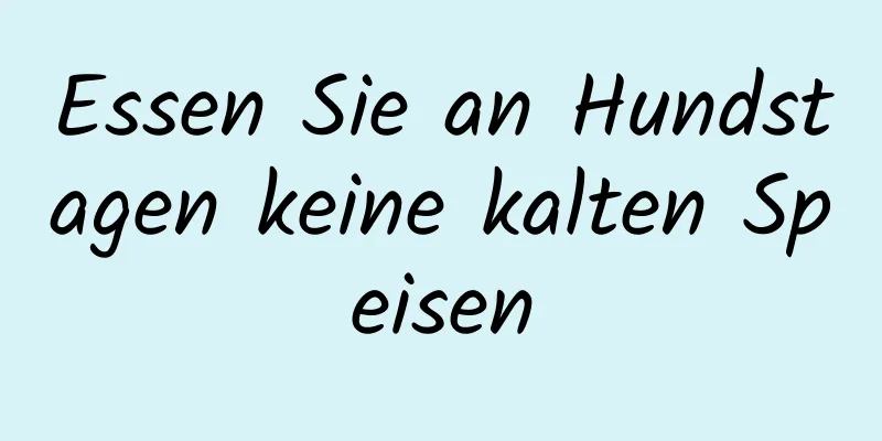 Essen Sie an Hundstagen keine kalten Speisen