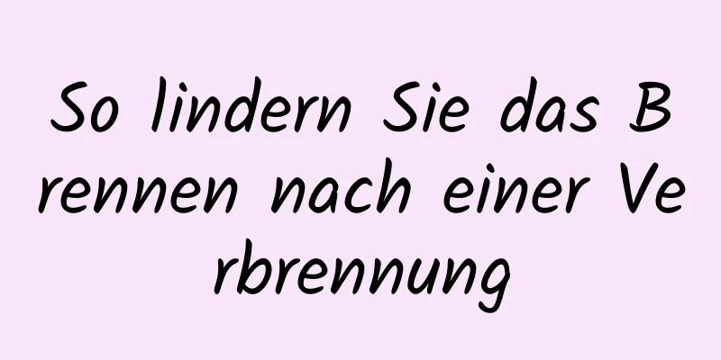 So lindern Sie das Brennen nach einer Verbrennung