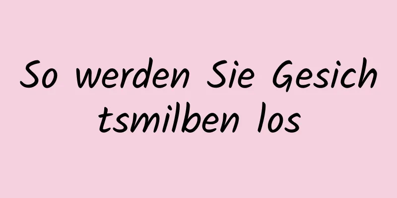 So werden Sie Gesichtsmilben los