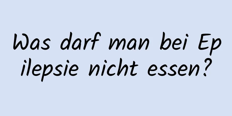 Was darf man bei Epilepsie nicht essen?