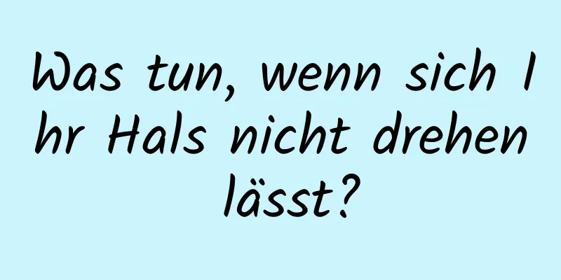 Was tun, wenn sich Ihr Hals nicht drehen lässt?