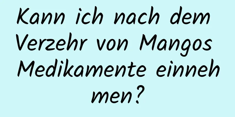 Kann ich nach dem Verzehr von Mangos Medikamente einnehmen?