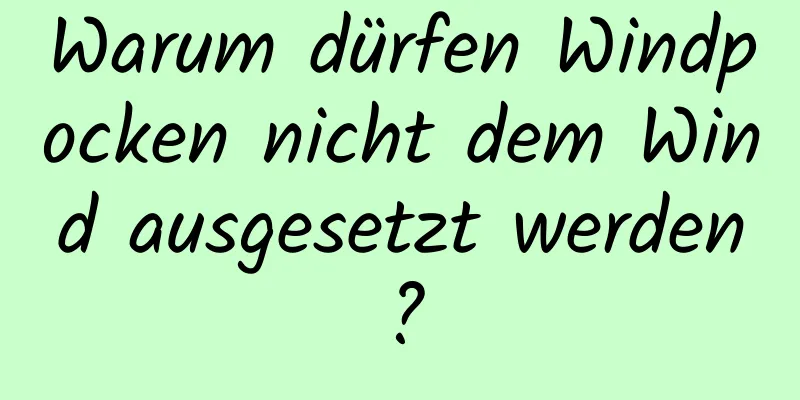 Warum dürfen Windpocken nicht dem Wind ausgesetzt werden?