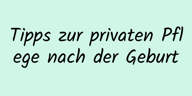 Tipps zur privaten Pflege nach der Geburt