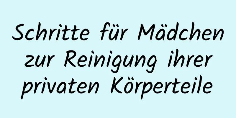 Schritte für Mädchen zur Reinigung ihrer privaten Körperteile