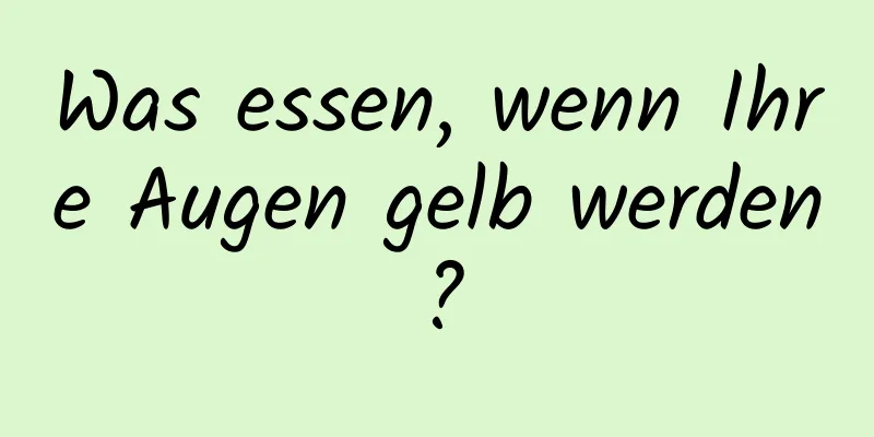 Was essen, wenn Ihre Augen gelb werden?