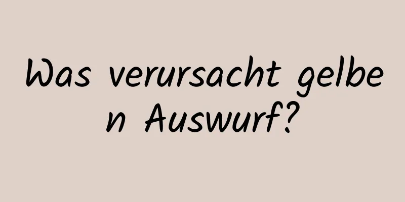 Was verursacht gelben Auswurf?