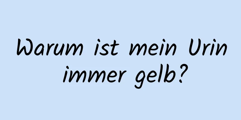 Warum ist mein Urin immer gelb?