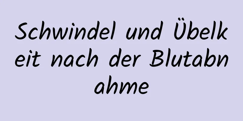 Schwindel und Übelkeit nach der Blutabnahme