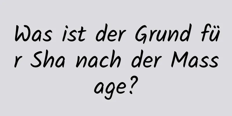 Was ist der Grund für Sha nach der Massage?