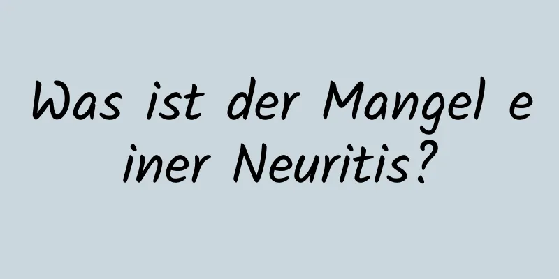 Was ist der Mangel einer Neuritis?