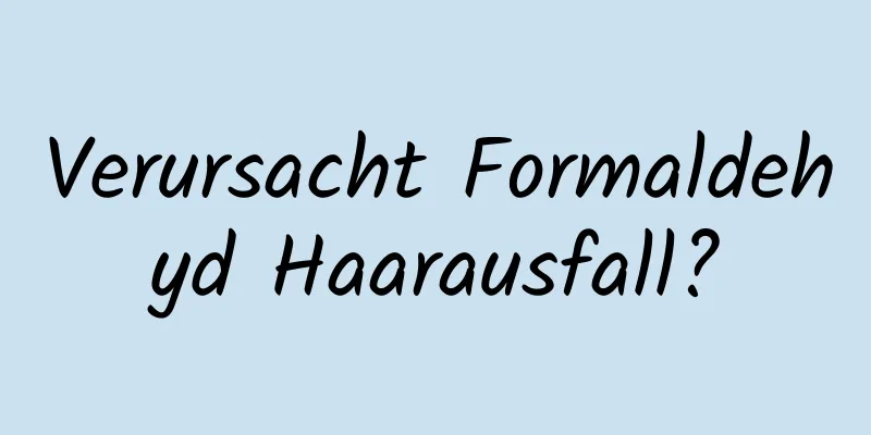 Verursacht Formaldehyd Haarausfall?