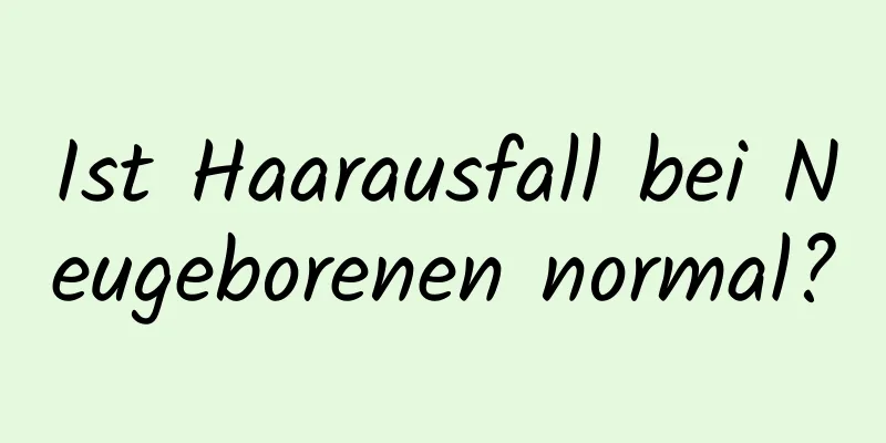 Ist Haarausfall bei Neugeborenen normal?