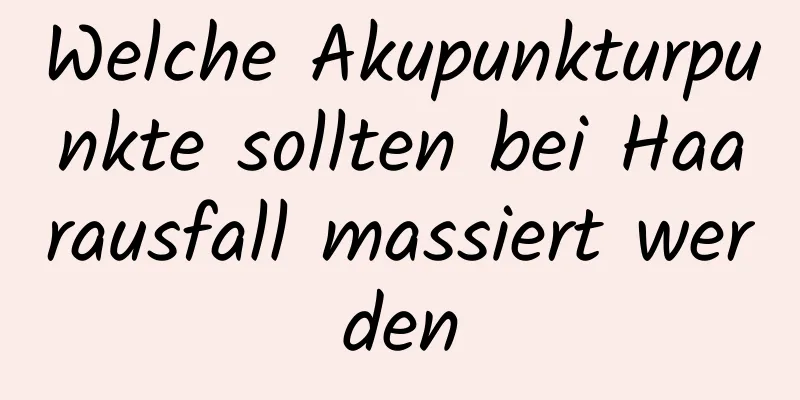 Welche Akupunkturpunkte sollten bei Haarausfall massiert werden