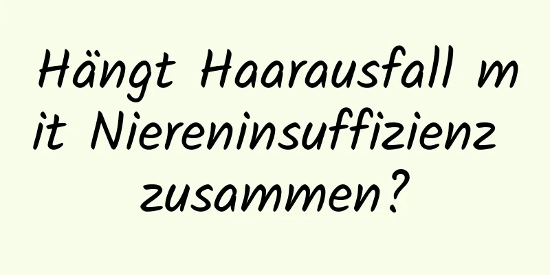 Hängt Haarausfall mit Niereninsuffizienz zusammen?