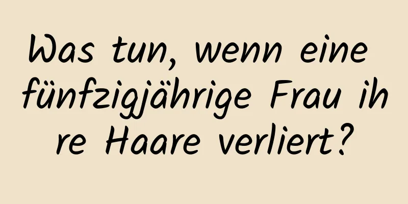 Was tun, wenn eine fünfzigjährige Frau ihre Haare verliert?