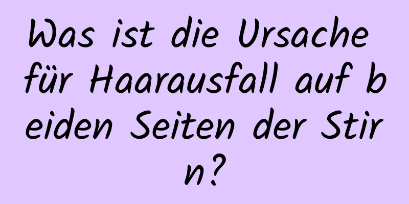 Was ist die Ursache für Haarausfall auf beiden Seiten der Stirn?