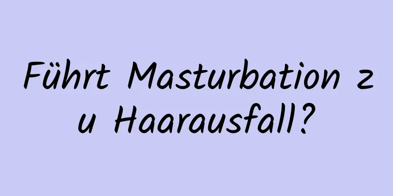 Führt Masturbation zu Haarausfall?