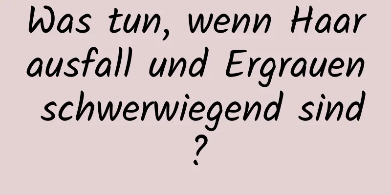 Was tun, wenn Haarausfall und Ergrauen schwerwiegend sind?