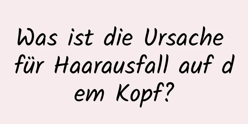 Was ist die Ursache für Haarausfall auf dem Kopf?