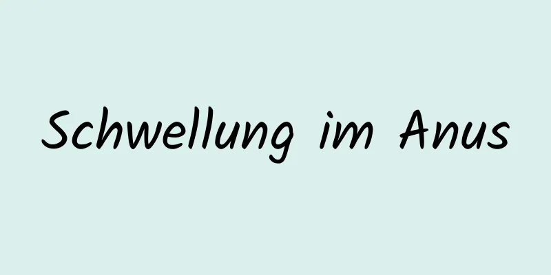 Schwellung im Anus