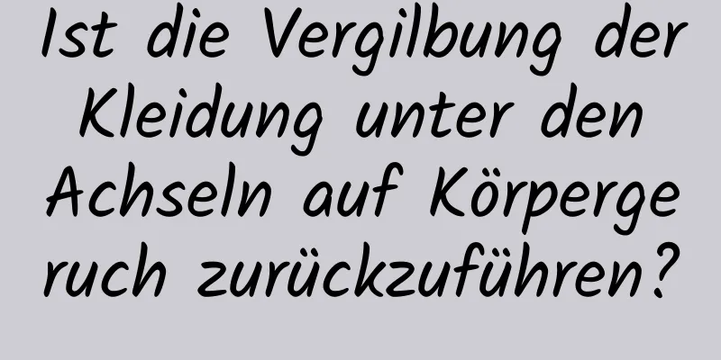 Ist die Vergilbung der Kleidung unter den Achseln auf Körpergeruch zurückzuführen?