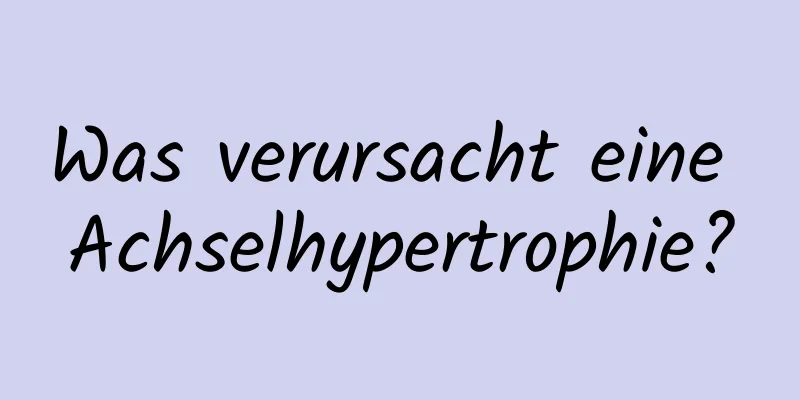 Was verursacht eine Achselhypertrophie?