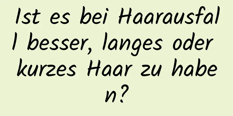 Ist es bei Haarausfall besser, langes oder kurzes Haar zu haben?