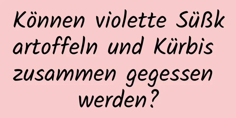 Können violette Süßkartoffeln und Kürbis zusammen gegessen werden?