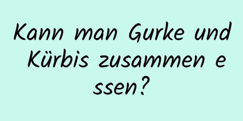 Kann man Gurke und Kürbis zusammen essen?