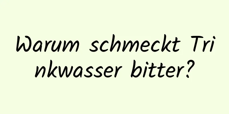 Warum schmeckt Trinkwasser bitter?