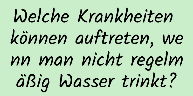 Welche Krankheiten können auftreten, wenn man nicht regelmäßig Wasser trinkt?