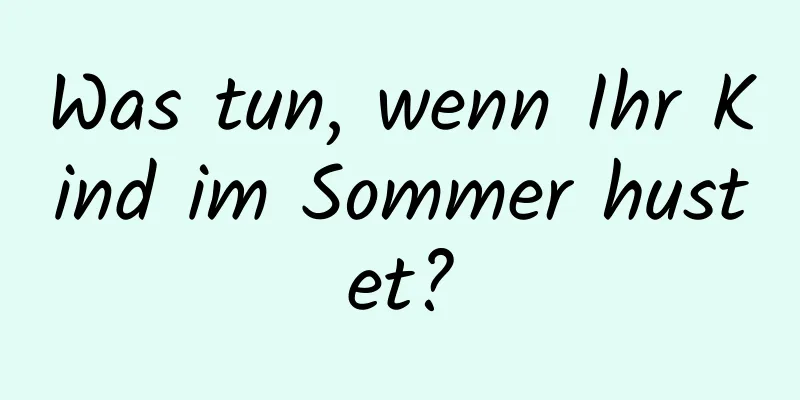 Was tun, wenn Ihr Kind im Sommer hustet?