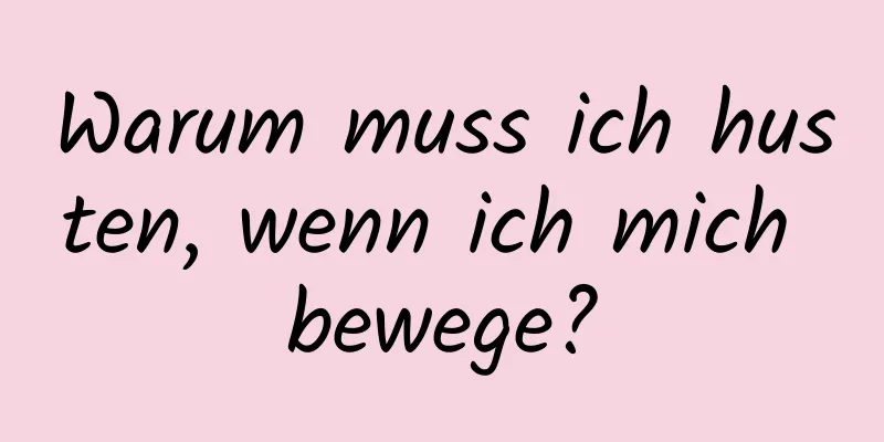 Warum muss ich husten, wenn ich mich bewege?